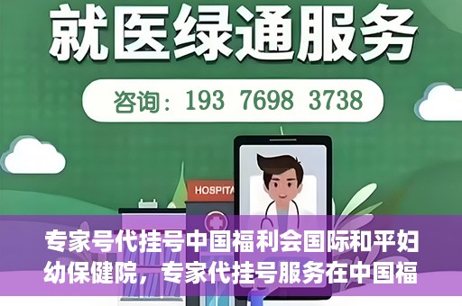 专家号代挂号中国福利会国际和平妇幼保健院，专家代挂号服务在中国福利会国际和平妇幼保健院上线