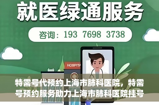 特需号代预约上海市肺科医院，特需号预约服务助力上海市肺科医院挂号体验升级