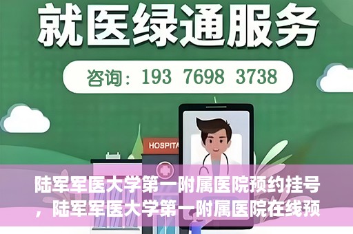 陆军军医大学第一附属医院预约挂号，陆军军医大学第一附属医院在线预约挂号攻略