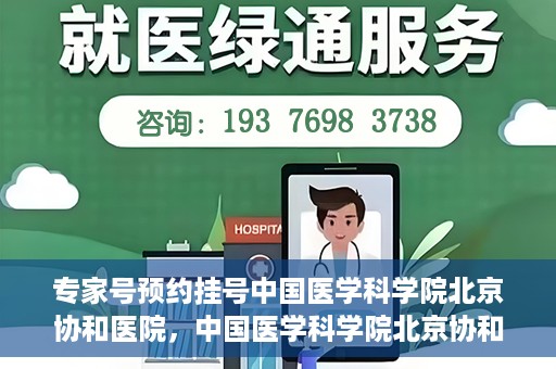 专家号预约挂号中国医学科学院北京协和医院，中国医学科学院北京协和医院专家号预约挂号指南