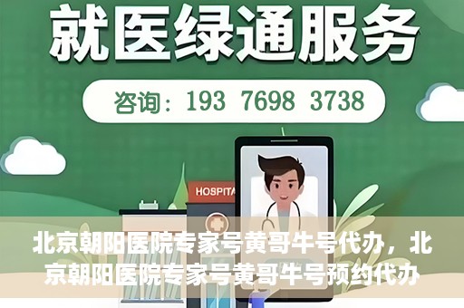 北京朝阳医院专家号黄哥牛号代办，北京朝阳医院专家号黄哥牛号预约代办服务解析