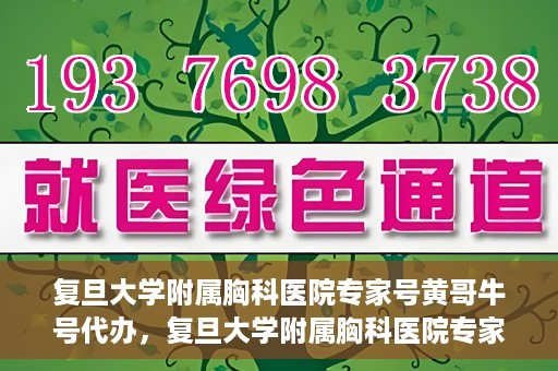 复旦大学附属胸科医院专家号黄哥牛号代办，复旦大学附属胸科医院专家号代办服务揭秘，黄哥牛号助您轻松预约专家资源