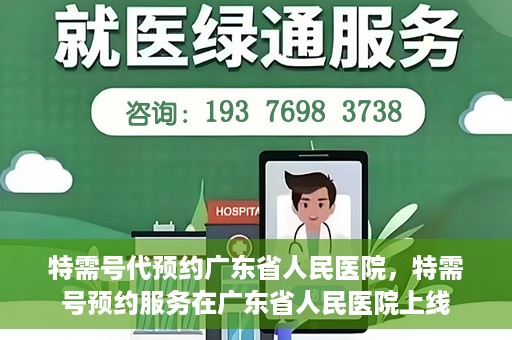 特需号代预约广东省人民医院，特需号预约服务在广东省人民医院上线