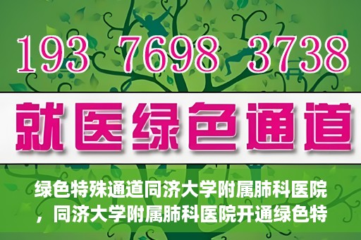 绿色特殊通道同济大学附属肺科医院，同济大学附属肺科医院开通绿色特殊通道，助力健康中国行动