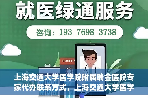 上海交通大学医学院附属瑞金医院专家代办联系方式，上海交通大学医学院附属瑞金医院专家联系方式权威发布