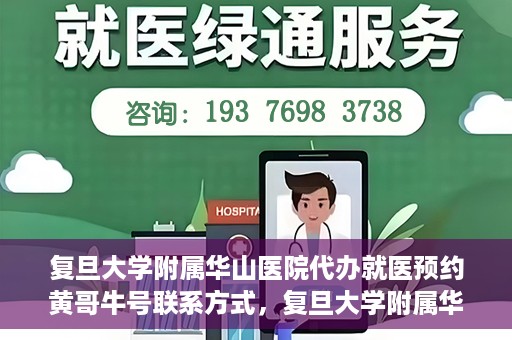 复旦大学附属华山医院代办就医预约黄哥牛号联系方式，复旦大学附属华山医院预约挂号联系方式，黄哥牛号助您轻松就医预约服务体验！