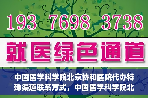 中国医学科学院北京协和医院代办特殊渠道联系方式，中国医学科学院北京协和医院特殊渠道代办联系方式揭秘