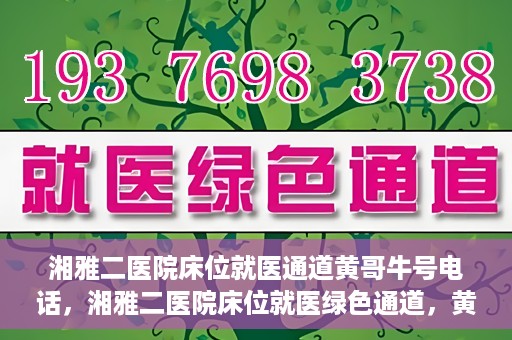 湘雅二医院床位就医通道黄哥牛号电话，湘雅二医院床位就医绿色通道，黄哥牛号电话助您快速预约就医服务