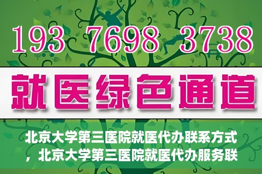 北京大学第三医院就医代办联系方式，北京大学第三医院就医代办服务联系指南