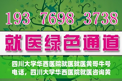 四川大学华西医院就医就医黄哥牛号电话，四川大学华西医院就医咨询黄哥牛号专线揭秘