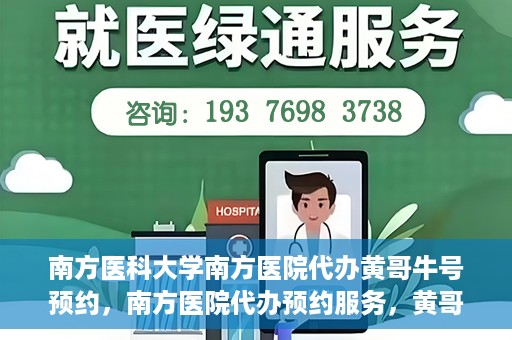 南方医科大学南方医院代办黄哥牛号预约，南方医院代办预约服务，黄哥牛号预约详解