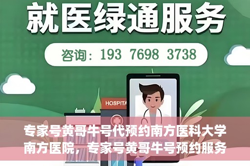 专家号黄哥牛号代预约南方医科大学南方医院，专家号黄哥牛号预约服务在南方医科大学南方医院启动