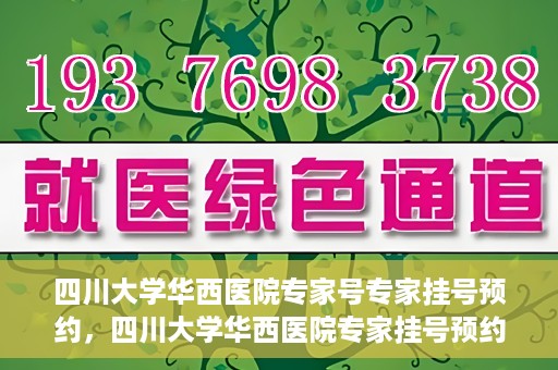四川大学华西医院专家号专家挂号预约，四川大学华西医院专家挂号预约权威指南