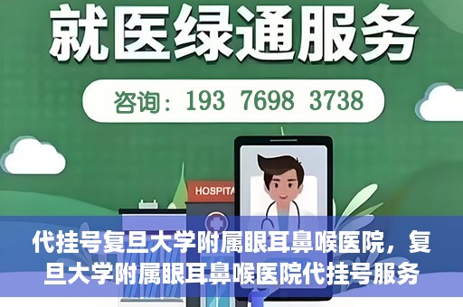 代挂号复旦大学附属眼耳鼻喉医院，复旦大学附属眼耳鼻喉医院代挂号服务详解