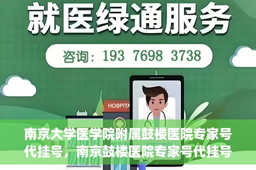 南京大学医学院附属鼓楼医院专家号代挂号，南京鼓楼医院专家号代挂号服务解析