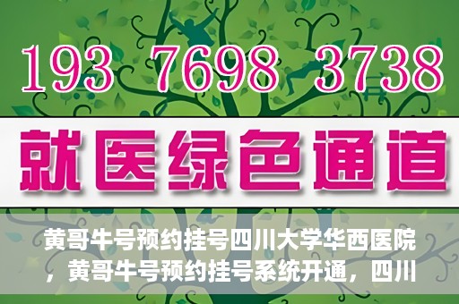 黄哥牛号预约挂号四川大学华西医院，黄哥牛号预约挂号系统开通，四川大学华西医院挂号服务升级