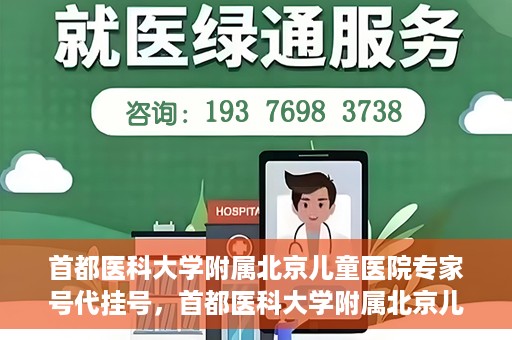 首都医科大学附属北京儿童医院专家号代挂号，首都医科大学附属北京儿童医院专家号预约挂号攻略