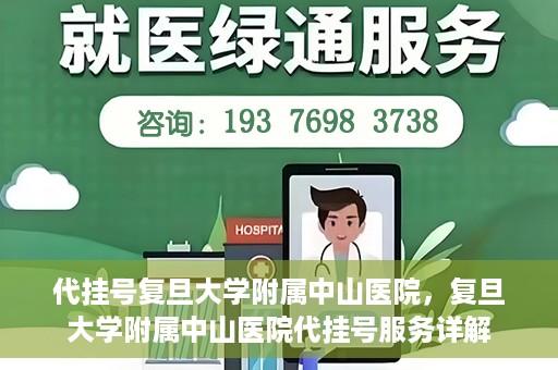 代挂号复旦大学附属中山医院，复旦大学附属中山医院代挂号服务详解