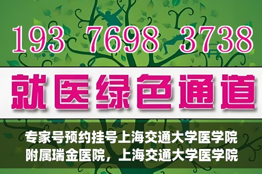 专家号预约挂号上海交通大学医学院附属瑞金医院，上海交通大学医学院附属瑞金医院专家号预约挂号攻略
