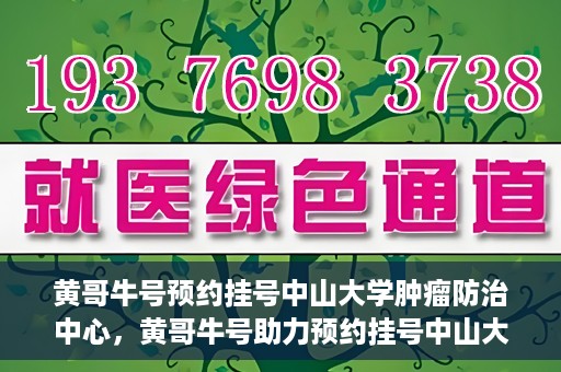 黄哥牛号预约挂号中山大学肿瘤防治中心，黄哥牛号助力预约挂号中山大学肿瘤防治中心