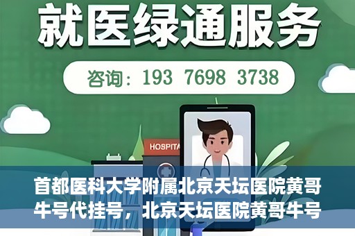首都医科大学附属北京天坛医院黄哥牛号代挂号，北京天坛医院黄哥牛号代挂号攻略揭秘