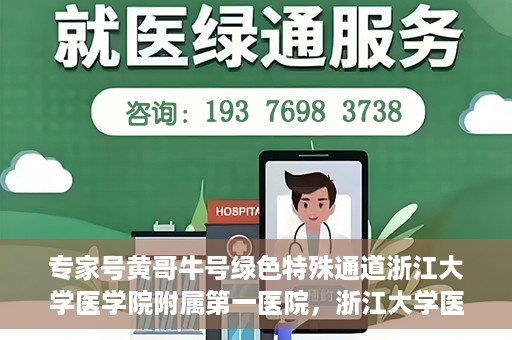 专家号黄哥牛号绿色特殊通道浙江大学医学院附属第一医院，浙江大学医学院附属第一医院专家号黄哥牛号绿色特殊通道揭秘