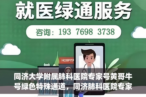 同济大学附属肺科医院专家号黄哥牛号绿色特殊通道，同济肺科医院专家黄哥牛号，绿色特殊通道揭秘