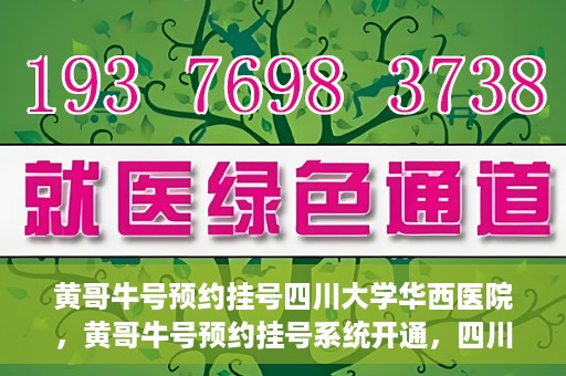 黄哥牛号预约挂号四川大学华西医院，黄哥牛号预约挂号系统开通，四川大学华西医院挂号服务升级