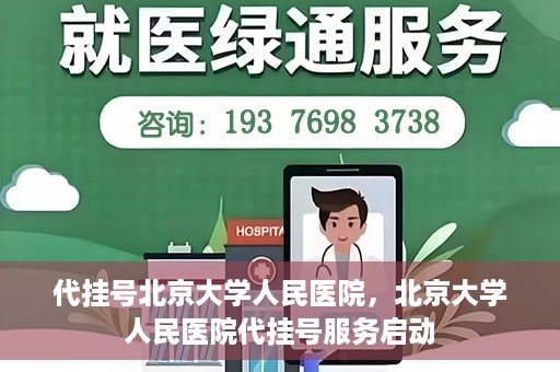 代挂号北京大学人民医院，北京大学人民医院代挂号服务启动