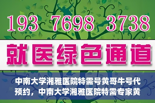 中南大学湘雅医院特需号黄哥牛号代预约，中南大学湘雅医院特需专家黄哥牛号预约服务解析