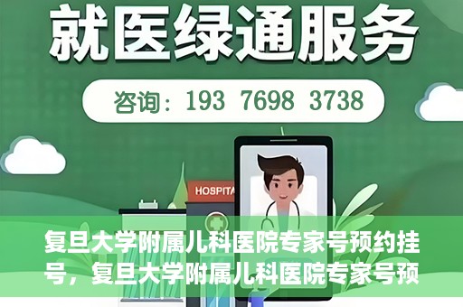 复旦大学附属儿科医院专家号预约挂号，复旦大学附属儿科医院专家号预约挂号攻略