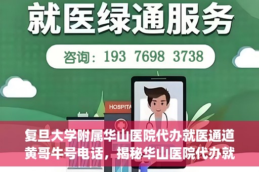 复旦大学附属华山医院代办就医通道黄哥牛号电话，揭秘华山医院代办就医通道，黄哥牛号电话背后的故事