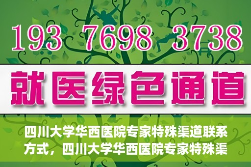 四川大学华西医院专家特殊渠道联系方式，四川大学华西医院专家特殊渠道联系方式揭秘，权威医疗资源的专属通道？