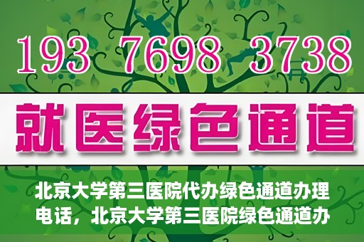 北京大学第三医院代办绿色通道办理电话，北京大学第三医院绿色通道办理电话及代办服务详解