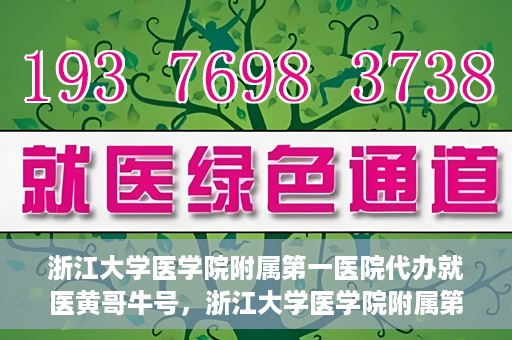 浙江大学医学院附属第一医院代办就医黄哥牛号，浙江大学医学院附属第一医院就医代办达人黄哥牛号解析