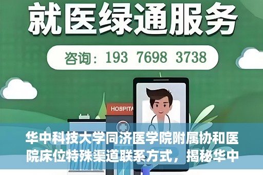 华中科技大学同济医学院附属协和医院床位特殊渠道联系方式，揭秘华中科技大学同济医学院附属协和医院床位特殊渠道预约攻略与联系方式