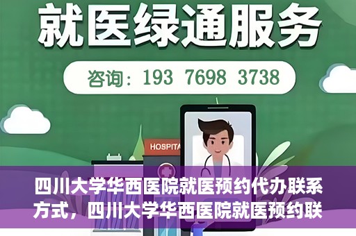 四川大学华西医院就医预约代办联系方式，四川大学华西医院就医预约联系方式及代办服务详解
