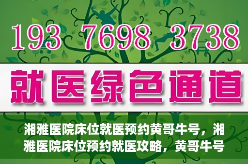 湘雅医院床位就医预约黄哥牛号，湘雅医院床位预约就医攻略，黄哥牛号助您轻松挂号就医