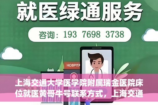 上海交通大学医学院附属瑞金医院床位就医黄哥牛号联系方式，上海交通大学医学院附属瑞金医院床位就医攻略，黄哥牛号联系方式揭秘