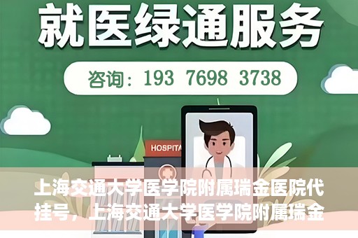上海交通大学医学院附属瑞金医院代挂号，上海交通大学医学院附属瑞金医院代挂号服务详解