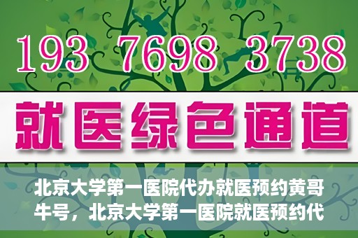 北京大学第一医院代办就医预约黄哥牛号，北京大学第一医院就医预约代办服务，黄哥牛号助您轻松挂号就医