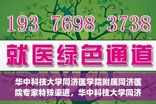 华中科技大学同济医学院附属同济医院专家特殊渠道，华中科技大学同济医院专家特殊渠道揭秘