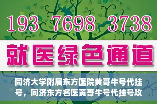同济大学附属东方医院黄哥牛号代挂号，同济东方名医黄哥牛号代挂号攻略