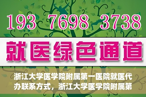 浙江大学医学院附属第一医院就医代办联系方式，浙江大学医学院附属第一医院就医代办服务联系方式详解