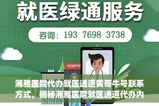 湘雅医院代办就医通道黄哥牛号联系方式，揭秘湘雅医院就医通道代办内幕，黄哥牛号联系方式曝光