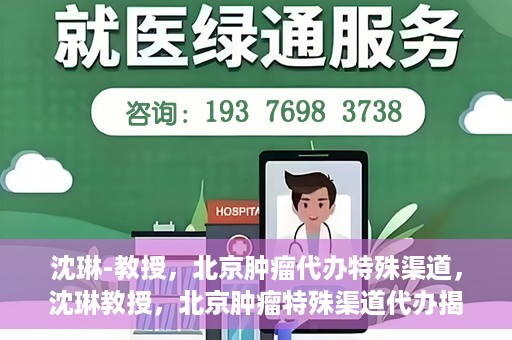 沈琳-教授，北京肿瘤代办特殊渠道，沈琳教授，北京肿瘤特殊渠道代办揭秘