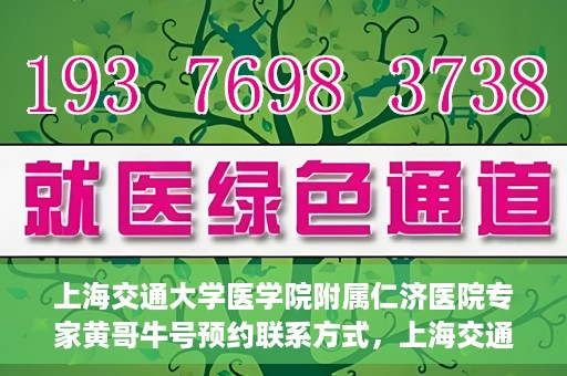 上海交通大学医学院附属仁济医院专家黄哥牛号预约联系方式，上海交通大学医学院附属仁济医院专家黄哥牛号预约挂号联系方式解析