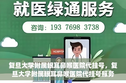 复旦大学附属眼耳鼻喉医院代挂号，复旦大学附属眼耳鼻喉医院代挂号服务详解