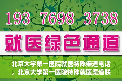 北京大学第一医院就医特殊渠道电话，北京大学第一医院特殊就医渠道联系电话详解