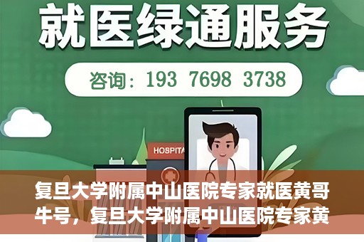 复旦大学附属中山医院专家就医黄哥牛号，复旦大学附属中山医院专家黄哥牛号解读健康之道